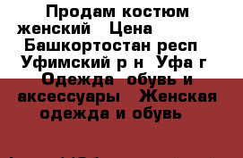 Продам костюм женский › Цена ­ 1 000 - Башкортостан респ., Уфимский р-н, Уфа г. Одежда, обувь и аксессуары » Женская одежда и обувь   